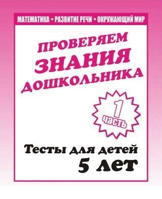 Проверяем знания дошкольника. Тесты для детей 5 лет. Математика. Развитие речи. Окружающий мир. В 2-х частях. Часть 1